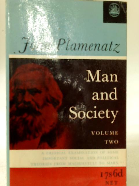 Man And Society: Volume Two. A Critical Examination Of Some Important Social And Political Theories From Machiavelli To Marx By John Plamenatz