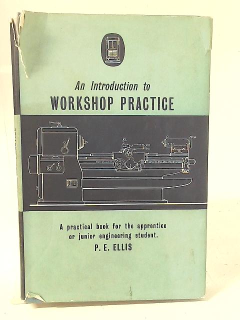An Introduction to Workshop Practice By P. E. Ellis