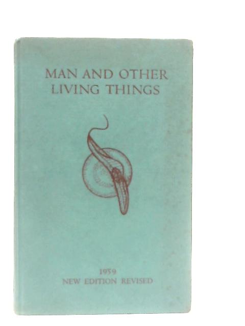 Man and Other Living Things By Sir Francis G. W. Knowles