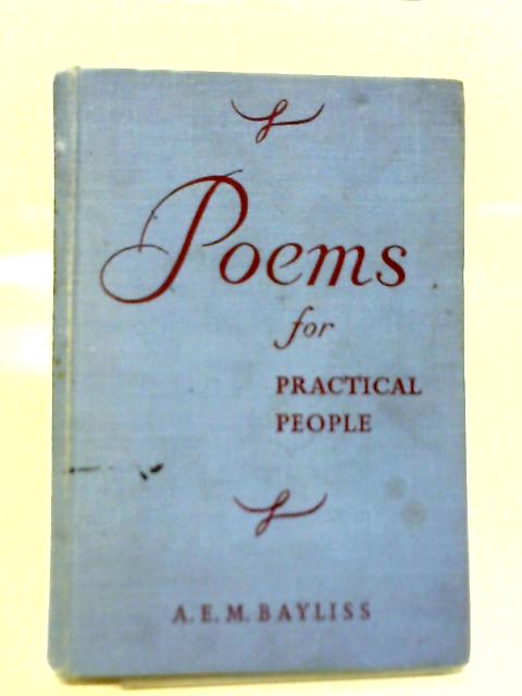 Poems for Practical People By A E M Bayliss