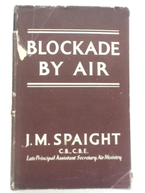 Blockade By Air; The Campaign Against Axis Shipping By J. M. Spaight