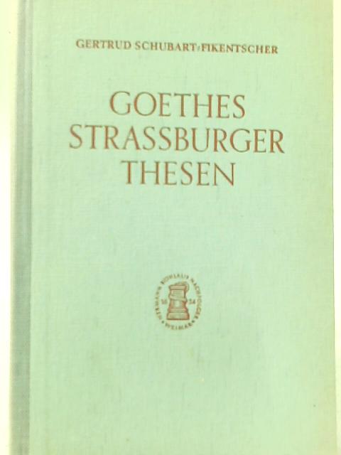 Goethes sechsundfünfzig Strassburger Thesen vom 6. August 1771 By Johann Wolfgang von Goethe