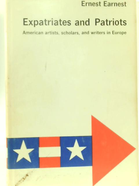 Expatriates and Patriots : American Artists, Scholars, and Writers in Europe par Ernest Earnest