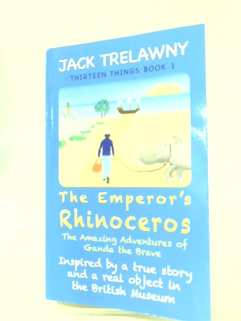 The Emperor's Rhinoceros: The Amazing Adventures of Ganda the Brave (Thirteen Things) By Jack Trelawny