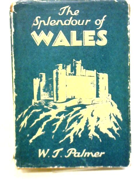 The Splendour of Wales By W T Palmer