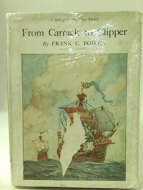 From Carrack to Clipper: A Book of Sailing-Ship Models By Frank C Bowen