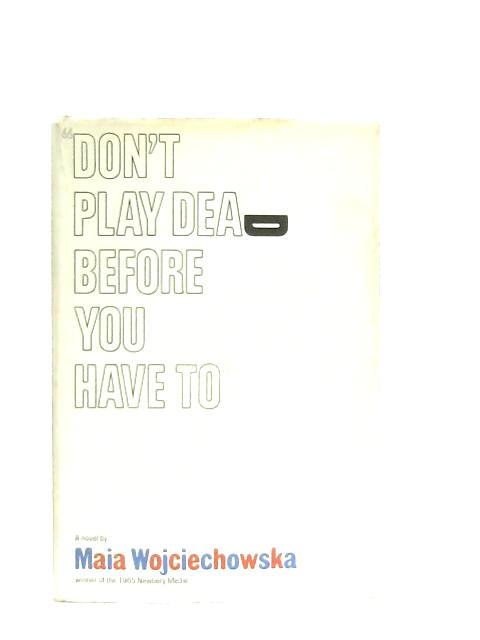 Don't Play Dead Before You Have to von Maia Wojciechowska