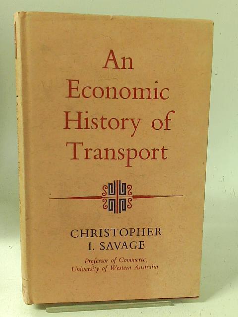 An Economic History of Transport (University Library, Economics Series) By Christopher I. Savage
