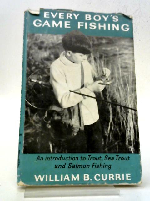Every Boy's Game Fishing By William B. Currie