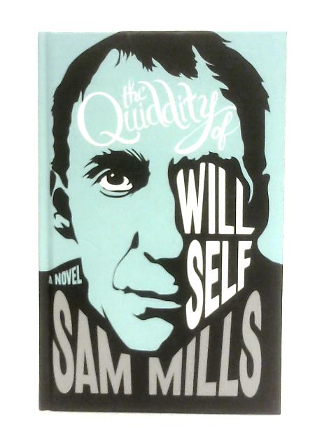 The Quiddity of Will Self By Sam Mills
