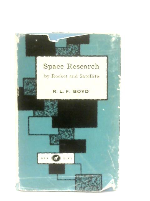 Space Research by Rocket and Satellite By R. L. F. Boyd