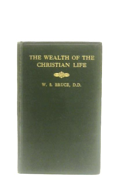 The Wealth of the Christian Life By W. S. Bruce