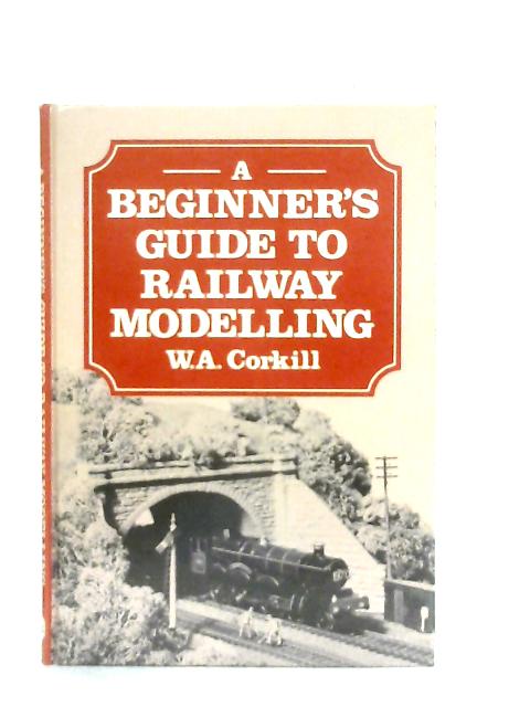 Beginner's Guide to Railway Modelling By W. A. Corkill