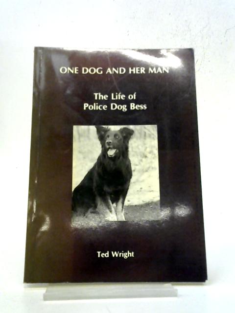 One Dog and Her Man: Life of Police Dog Bess By Ted Wright