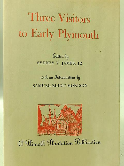 Three Visitors to Early Plymouth : Letters about the Pilgrim Settlement in New England During its First Seven Years By John Pory
