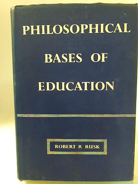 The philosophical bases of education. By Robert R. Rusk