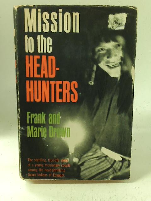 Mission to the Head-Hunters By Frank & Marie Drown