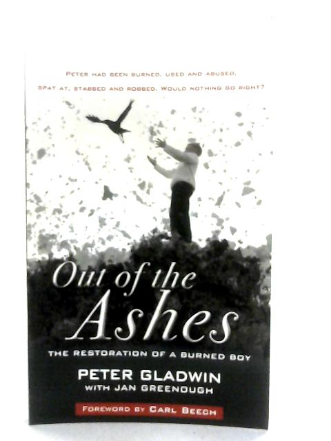 Out of Ashes, The Restoration of a Burned Boy By Peter Gladwin