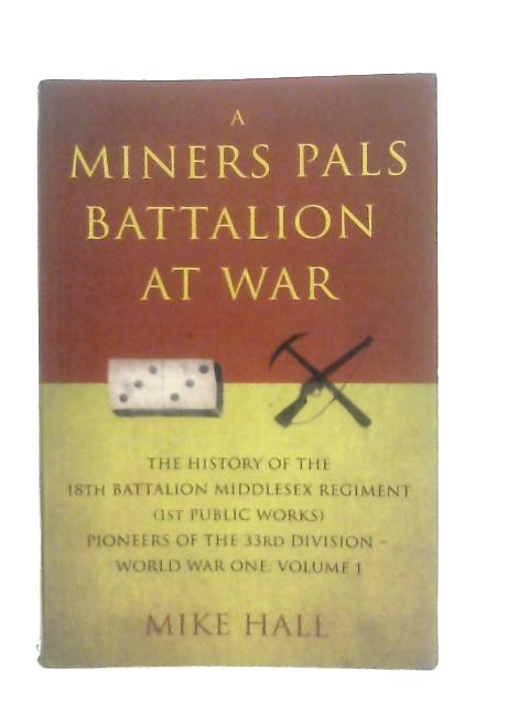 A Miners Pals Battalion at War Volume One By Mike Hall