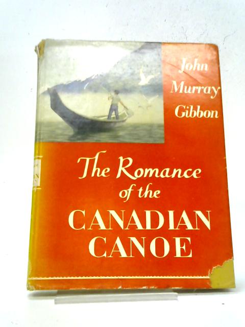 The Romance Of The Canadian Canoe von Gibbon John Murray