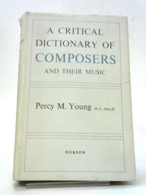 A Critical Dictionary of Composers And Their Music By P M Young