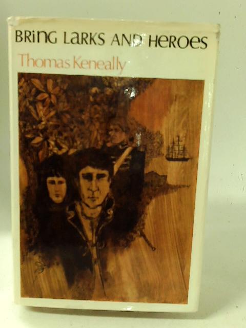 Bring Larks and Heroes By Thomas Keneally