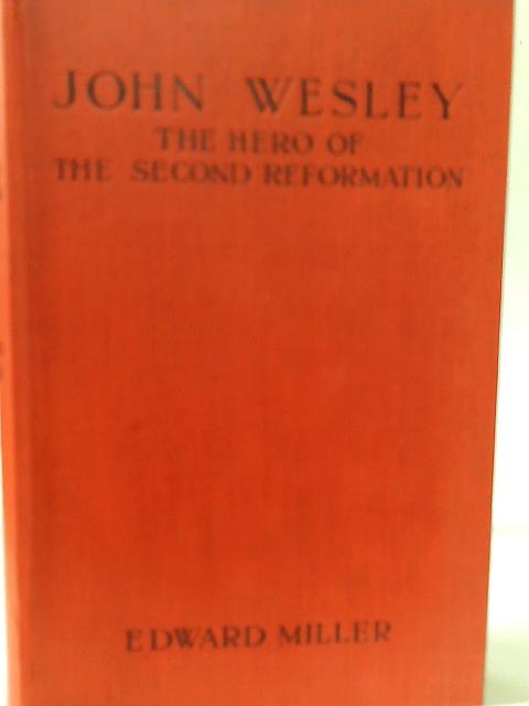 John Wesley - The Hero of the Second Reformation By Edward Miller