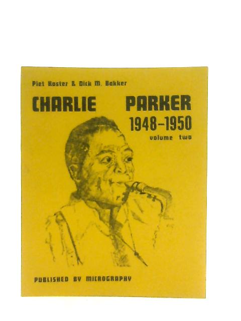 Charlie Parker 1948-1950 Volume Two By Piet Koster & Dick M. Bakker