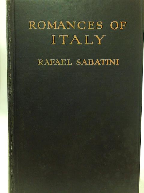Romances Of Italy By Rafael Sabatini