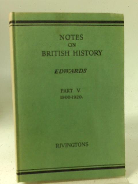 Notes on British History. Part V. From 1900 to 1920 By William Edwards