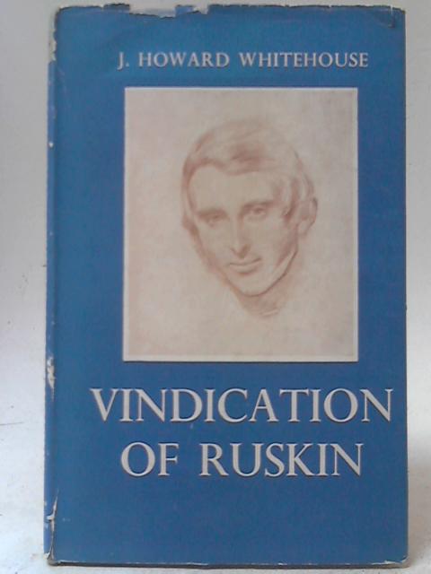 Vindication of Ruskin By J Howard Whitehouse