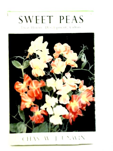 Sweet Peas: Their History, Development, Culture von Charles W. J Unwin