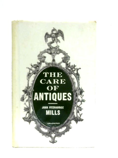 The Care of Antiques By John Fitzmaurice Mills