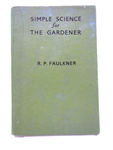 Simple Science For The Gardener By R. P. Faulkner