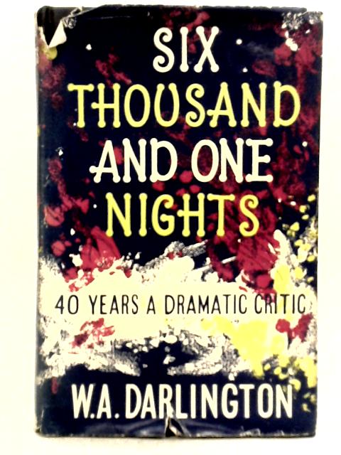 Six Thousand and One Nights: Forty Years a Critic von W.A. Darlington
