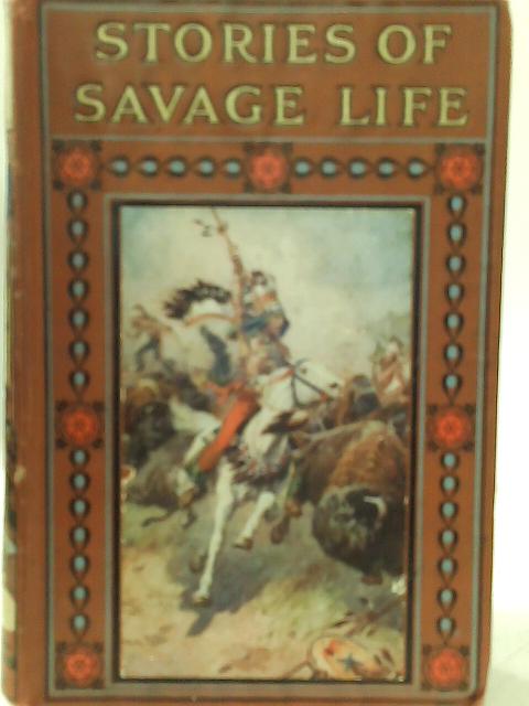 Stories Of Savage Life - An Interesting Description Of The Life And Customs Of Primitive Man By G. F. Scott Elliot