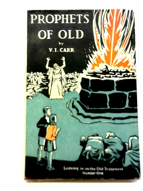 Prophets of Old Looking in On The Old Testament By V I Carr