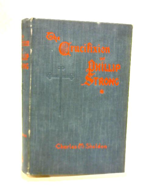 The Crucifixion of Phillip Strong By Charles M. Sheldon