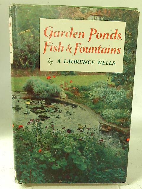 Garden Ponds, Fish and Fountains By Albert Laurence Wells