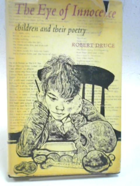 The Eye of Innocence: Children and Their Poetry By Robert Druce