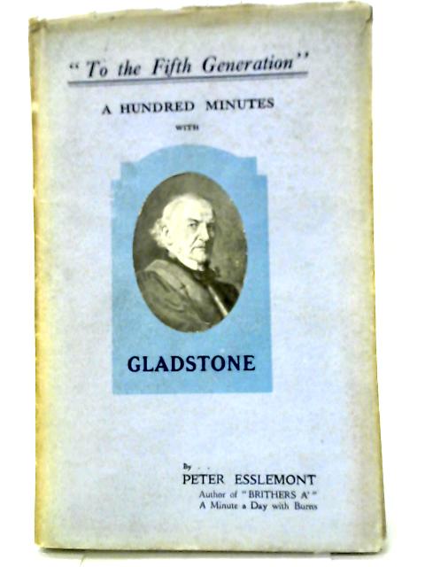 To the Fifth Generation A Hundred Minutes with Gladstone By Peter Esslemont