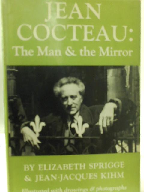 Jean Cocteau: The Man and the Mirror By Elizabeth Sprigge