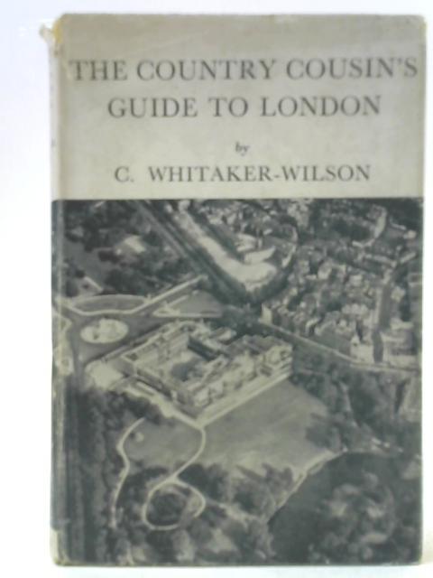 The Country Cousin's Guide to London von C. Whitaker-Wilson