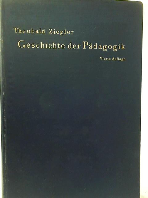 Geschichte der Pädagogik mit Besonderer Rücksicht auf das Höhere Unterrichtswesen By Theobald Ziegler