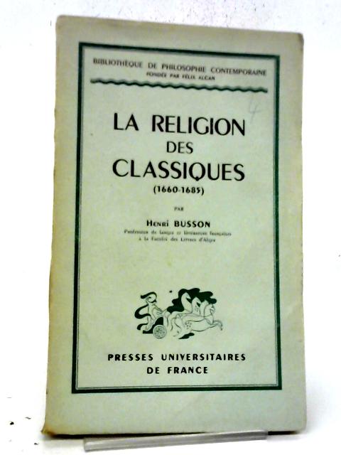 La Religion Des Classiques (1660-1685) By Henri Busson
