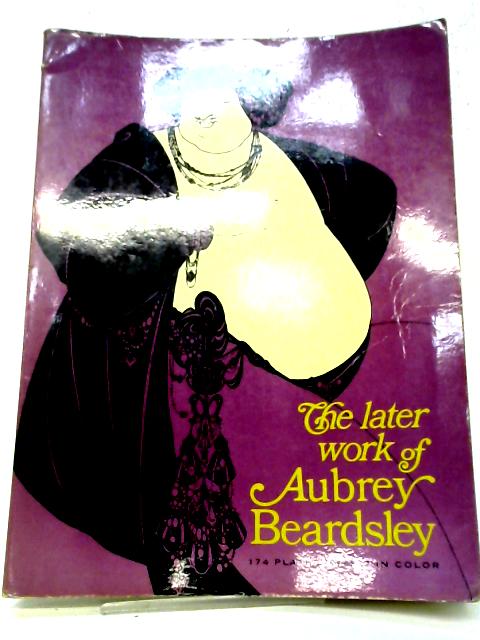 The Later Work of Aubrey Beardsley By Aubrey Beardsley