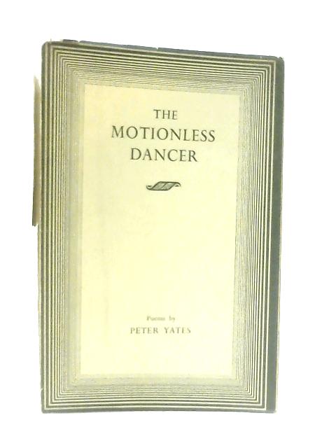 The Motionless Dancer and Other Poems By Peter Yates