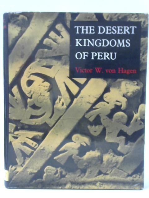 The Desert Kingdoms of Peru By Victor W. von. Hagen