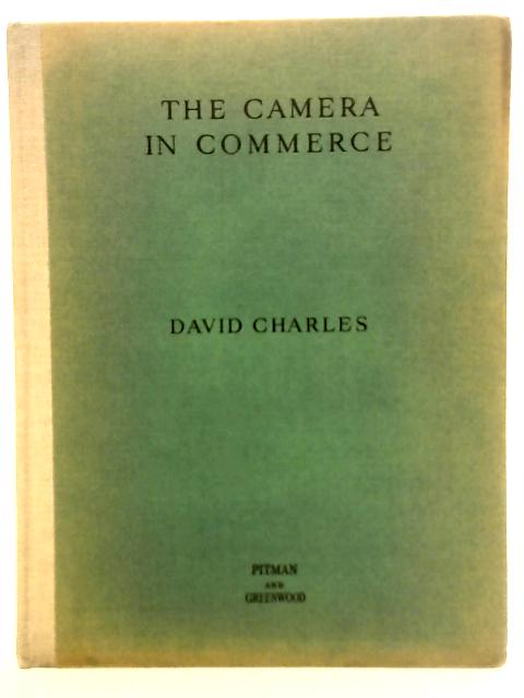 The Camera in Commerce: A Practical Handbook Explaining Modern Methods of Producing High Grade Commercial Photographs par David Charles