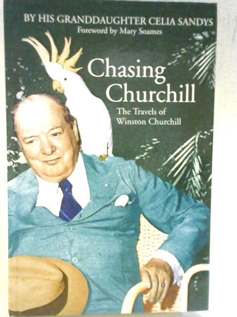 Chasing Churchill: The Travels of Winston Churchill By Celia Sandys